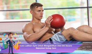Cara-Latihan-Gym-Untuk-Mengaktifkan-Otot-Inti-Secara-Maksimal-Setiap-Sesi