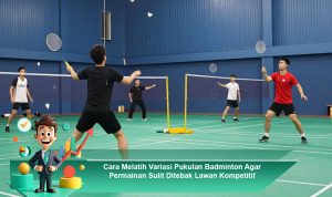 Cara-Melatih-Variasi-Pukulan-Badminton-Agar-Permainan-Sulit-Ditebak-Lawan-Kompetitif